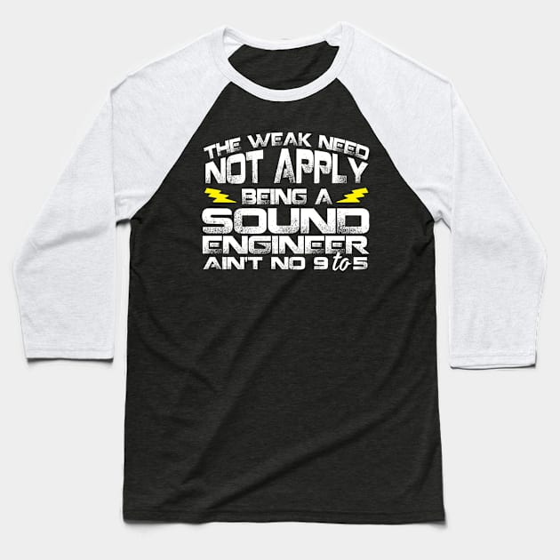 The Weak Need Not Apply Being a Sound Engineer Ain't No 9 To 5 Baseball T-Shirt by Podycust168